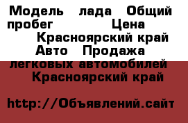  › Модель ­ лада › Общий пробег ­ 58 240 › Цена ­ 60 000 - Красноярский край Авто » Продажа легковых автомобилей   . Красноярский край